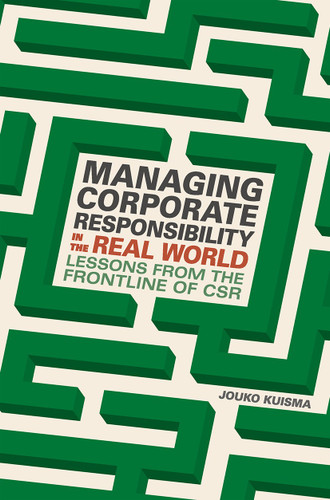 Managing Corporate Responsibility in the Real World: Lessons from the frontline of CSR book cover by Jouko Kuisma
