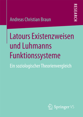 Latours Existenzweisen und Luhmanns Funktionssysteme: Ein soziologischer Theorienvergleich book cover by Andreas Christian Braun