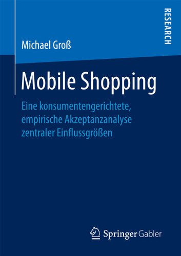 Mobile Shopping: Eine konsumentengerichtete, empirische Akzeptanzanalyse zentraler Einflussgrößen book cover by Michael Groß
