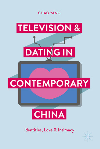 Television and Dating in Contemporary China: Identities, Love and Intimacy book cover by Chao Yang