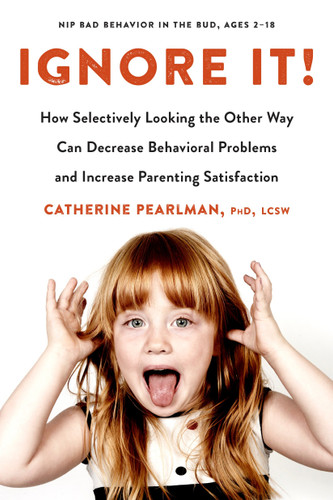 Ignore It!: How Selectively Looking the Other Way Can Decrease Behavioral Problems and Increase Parenting Satisfaction book cover by Catherine Pearlman, PhD, LCSW