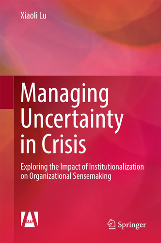 Managing Uncertainty in Crisis: Exploring the Impact of Institutionalization on Organizational Sensemaking book cover by Xiaoli Lu