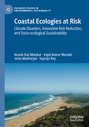 Coastal Ecologies at Risk: Climate Disasters, Innovative Risk Reduction, and Socio-ecological Sustainability (Palgrave Studies in Environmental Sustainability) book cover by Kousik Das Malakar, Kajal Kumar Mandal, Jenia Mukherjee, Supriya Roy