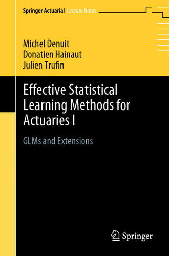 Effective Statistical Learning Methods for Actuaries I: GLMs and Extensions (Springer Actuarial) book cover by Michel Denuit, Donatien Hainaut, Julien Trufin