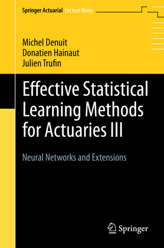 Effective Statistical Learning Methods for Actuaries III: Neural Networks and Extensions (Springer Actuarial) book cover by Michel Denuit, Donatien Hainaut, Julien Trufin