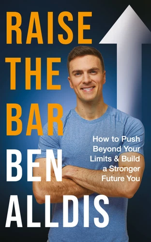 Raise The Bar: How to Push Beyond Your Limits and Build a Stronger Future You book cover by Ben Alldis
