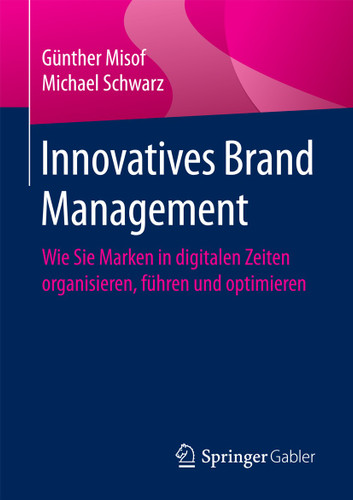 Innovatives Brand Management: Wie Sie Marken in digitalen Zeiten organisieren, führen und optimieren book cover by Günther Misof, Michael Schwarz