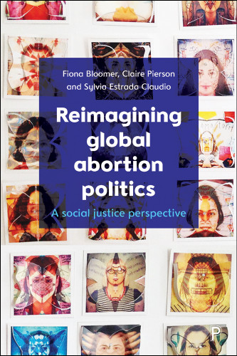 Reimagining Global Abortion Politics: A Social Justice Perspective book cover by Fiona Bloomer, Claire  Pierson, Sylvia Estrada Claudio