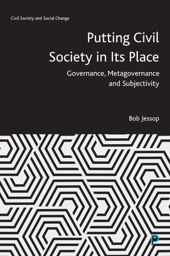 Putting Civil Society in Its Place: Governance, Metagovernance and Subjectivity (Civil Society and Social Change) book cover by Bob Jessop