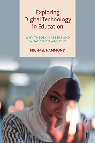 Exploring Digital Technology in Education: Why Theory Matters and What to Do about It book cover by Michael Hammond