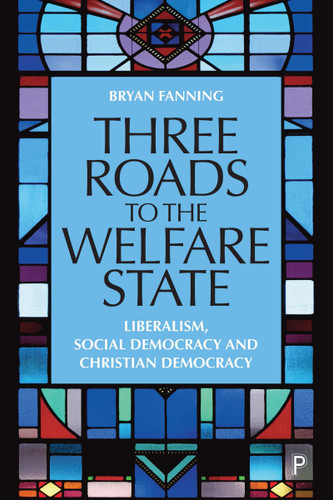 Three Roads to the Welfare State: Liberalism, Social Democracy and Christian Democracy book cover by Bryan Fanning