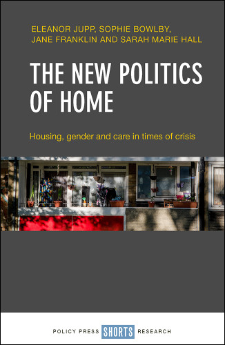 The New Politics of Home: Housing, Gender and Care in Times of Crisis book cover by Eleanor Jupp, Sophie Bowlby, Jane Franklin, Sarah Marie Hall