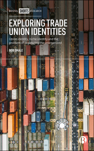 Exploring Trade Union Identities: Union Identity, Niche Identity and the Problem of Organizing the Unorganized book cover by Bob Smale