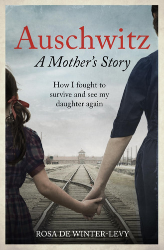 Auschwitz – A Mother's Story: How I fought to survive and see my daughter again book cover by Rosa de Winter-Levy