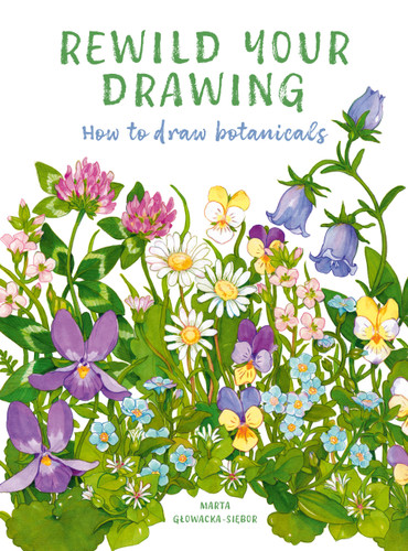 Rewild Your Drawing: How to draw botanicals (Mindful Creativity) book cover by Marta Glowacka-Siebor
