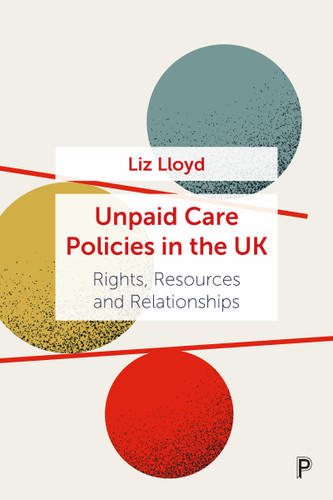 Unpaid Care Policies in the UK: Rights, Resources and Relationships book cover by Liz Lloyd