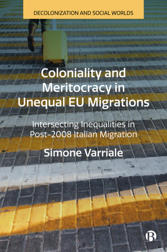 Coloniality and Meritocracy in Unequal EU Migrations: Intersecting Inequalities in Post-2008 Italian Migration (Decolonization and Social Worlds) book cover by Simone Varriale