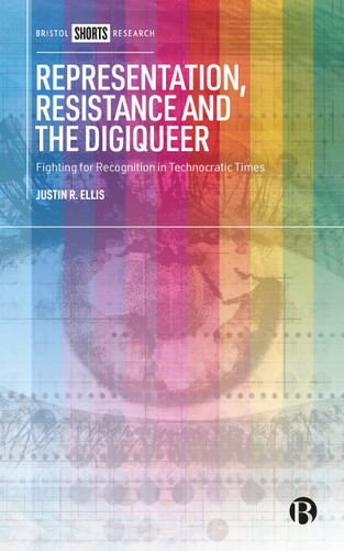 Representation, Resistance and the Digiqueer: Fighting for Recognition in Technocratic Times book cover by Justin R. Ellis