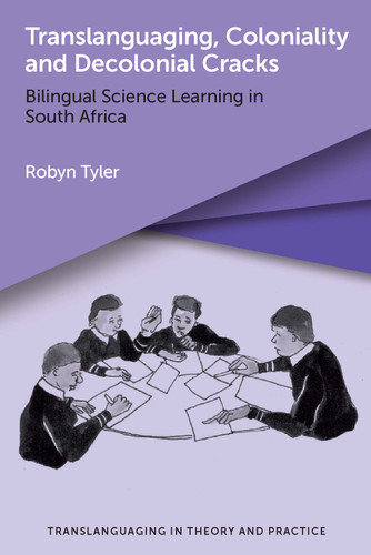Translanguaging, Coloniality and Decolonial Cracks: Bilingual Science Learning in South Africa (Translanguaging in Theory and Practice #4) book cover by Robyn Tyler
