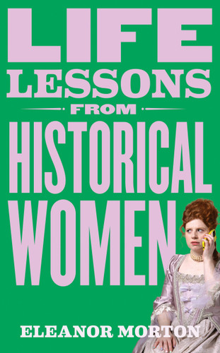 Life Lessons From Historical Women: Stories of bravery, wit, and rebellion for modern times book cover by Eleanor Morton