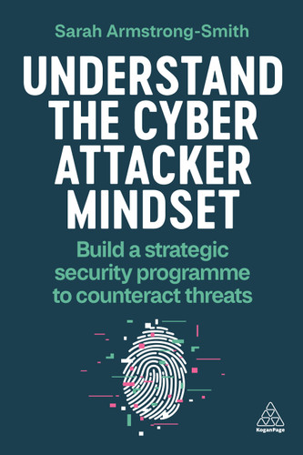 Understand the Cyber Attacker Mindset: Build a Strategic Security Programme to Counteract Threats book cover by Sarah Armstrong-Smith
