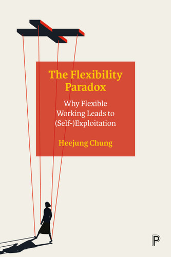 The Flexibility Paradox: Why Flexible Working Leads to (Self-)Exploitation book cover by Heejung Chung