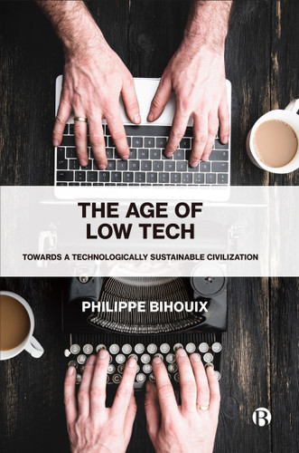 The Age of Low Tech: Towards a Technologically Sustainable Civilization book cover by Philippe Bihouix
