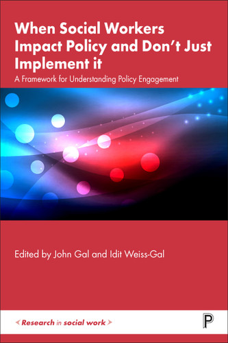 When Social Workers Impact Policy and Don’t Just Implement It: A Framework for Understanding Policy Engagement (Research in Social Work) book cover by John Gal, Idit Weiss-Gal