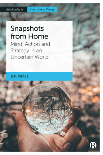 Snapshots from Home: Mind, Action and Strategy in an Uncertain World (Bristol Studies in International Theory) book cover by Karin M. Fierke