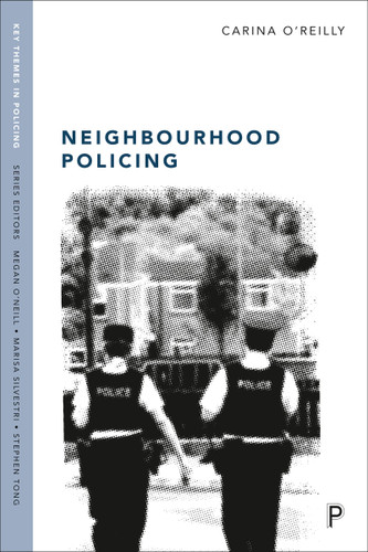 Neighbourhood Policing: Context, Practices and Challenges (Key Themes in Policing) book cover by Carina O'Reilly