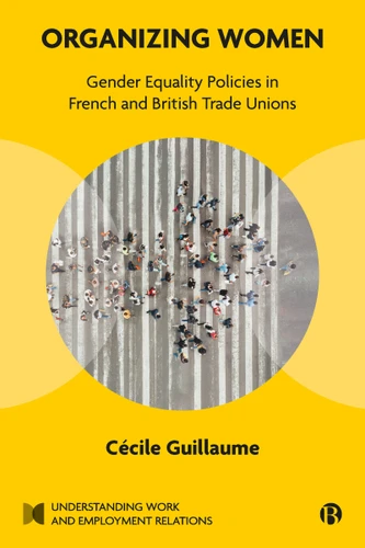 Organizing Women: Gender Equality Policies in French and British Trade Unions (Understanding Work and Employment Relations) book cover by Cécile Guillaume