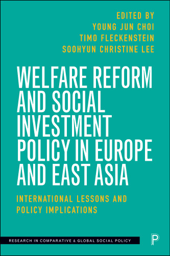 Welfare Reform and Social Investment Policy in Europe and East Asia: International Lessons and Policy Implications (Research in Comparative and Global Social Policy) book cover by 