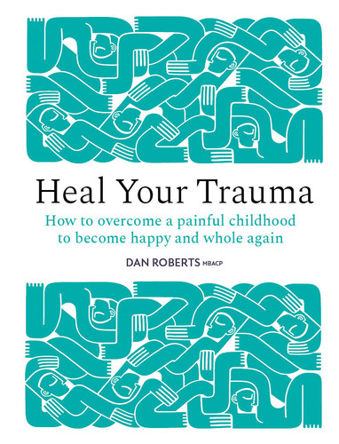 Heal Your Trauma: How to overcome a painful childhood to become happy and whole again book cover by Dan Roberts