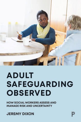 Adult Safeguarding Observed: How Social Workers Assess and Manage Risk and Uncertainty book cover by Jeremy Dixon