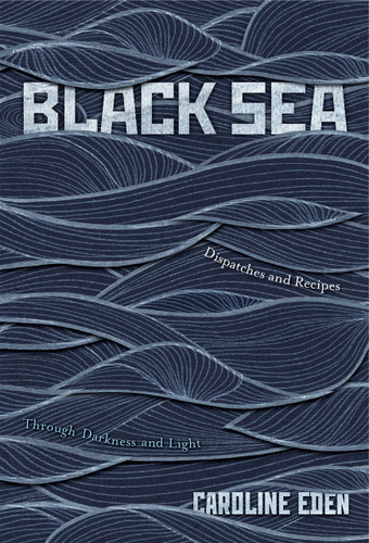 Black Sea: Dispatches and Recipes – Through Darkness and Light book cover by Caroline Eden