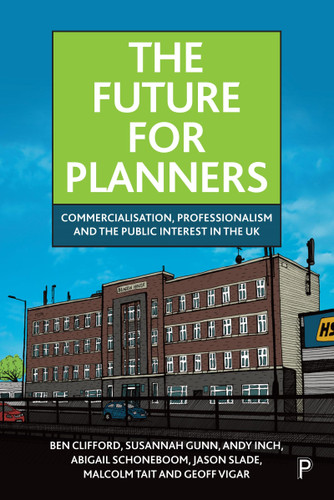 The Future for Planners: Commercialisation, Professionalism and the Public Interest in the UK book cover by Ben Clifford, Susannah Gunn, Andy Inch, Abigail Schoneboom, Jason Slade, Malcolm Tait, Geoff Vigar