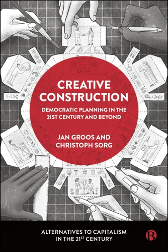 Creative Construction: Democratic Planning in the 21st Century and Beyond (Alternatives to Capitalism in the 21st Century) [9781529235128]