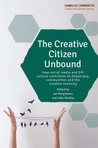The Creative Citizen Unbound: How Social Media and DIY Culture Contribute to Democracy, Communities and the Creative Economy (Connected Communities) book cover by 