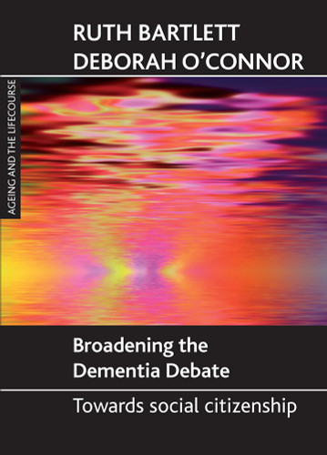 Broadening the dementia debate: Towards social citizenship book cover by Ruth Bartlett, Deborah O'Connor