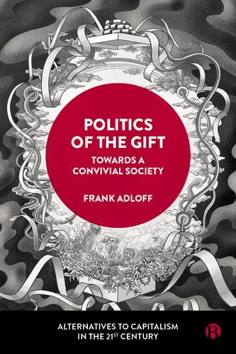 Politics of the Gift: Towards a Convivial Society (Alternatives to Capitalism in the 21st Century) book cover by Frank Adloff