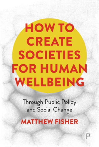 How To Create Societies for Human Wellbeing: Through Public Policy and Social Change book cover by Matthew  Fisher