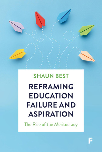 Reframing Education Failure and Aspiration: The Rise of the Meritocracy book cover by Shaun Best