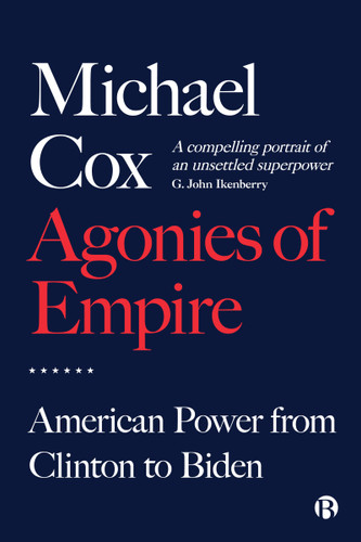 Agonies of Empire: American Power from Clinton to Biden book cover by Michael Cox