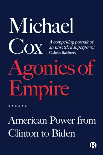 Agonies of Empire: American Power from Clinton to Biden book cover by Michael Cox