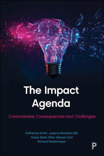 The Impact Agenda: Controversies, Consequences and Challenges book cover by Katherine E. Smith, Justyna Bandola-Gill, Nasar Meer, Ellen Stewart, Richard Watermeyer