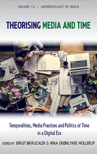Theorising Media and Time: Temporalities, Media Practices and Politics of Time in a Digital Era (Anthropology of Media #13) book cover by 