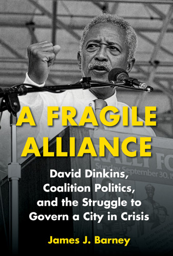 A Fragile Alliance: David Dinkins, Coalition Politics, and the Struggle to Govern a City in Crisis book cover by James J. Barney