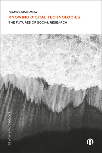 Knowing Digital Technologies: The Futures of Social Research (Sociodigital Futures) book cover by Biagio Aragona