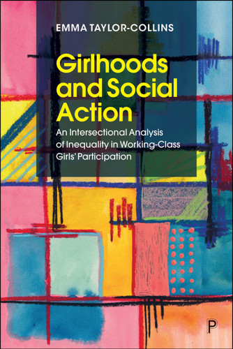 Girlhoods and Social Action: An Intersectional Analysis of Inequality in Working-Class Girls' Participation book cover by Emma Taylor-Collins