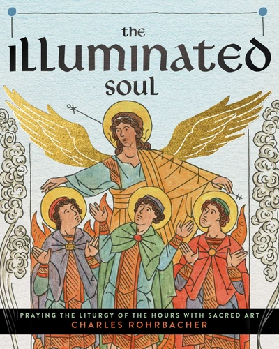 The Illuminated Soul: Praying the Liturgy of the Hours with Sacred Art book cover by Charles Rohrbacher